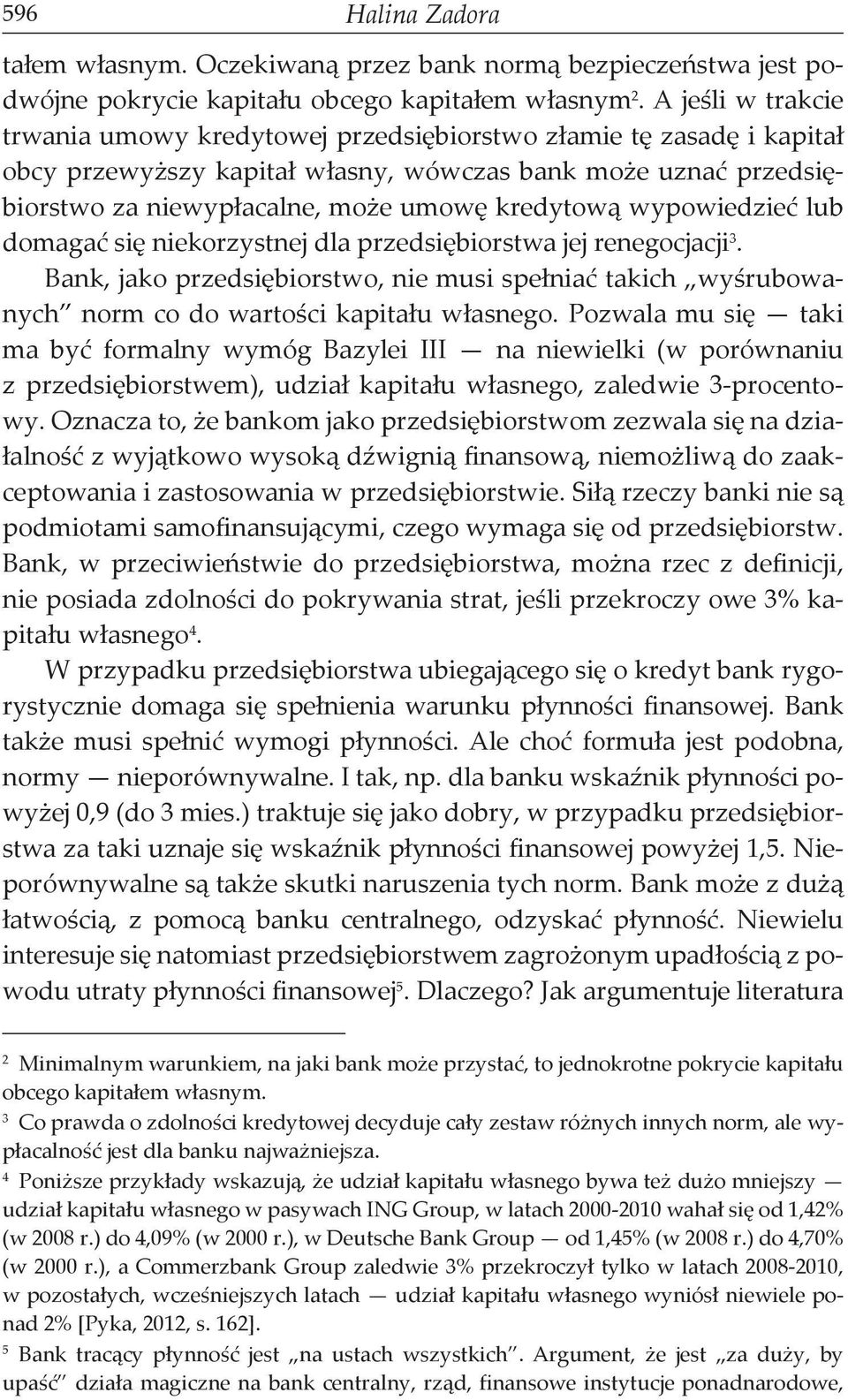 wypowiedzieć lub domagać się niekorzystnej dla przedsiębiorstwa jej renegocjacji 3. Bank, jako przedsiębiorstwo, nie musi spełniać takich wyśrubowanych norm co do wartości kapitału własnego.