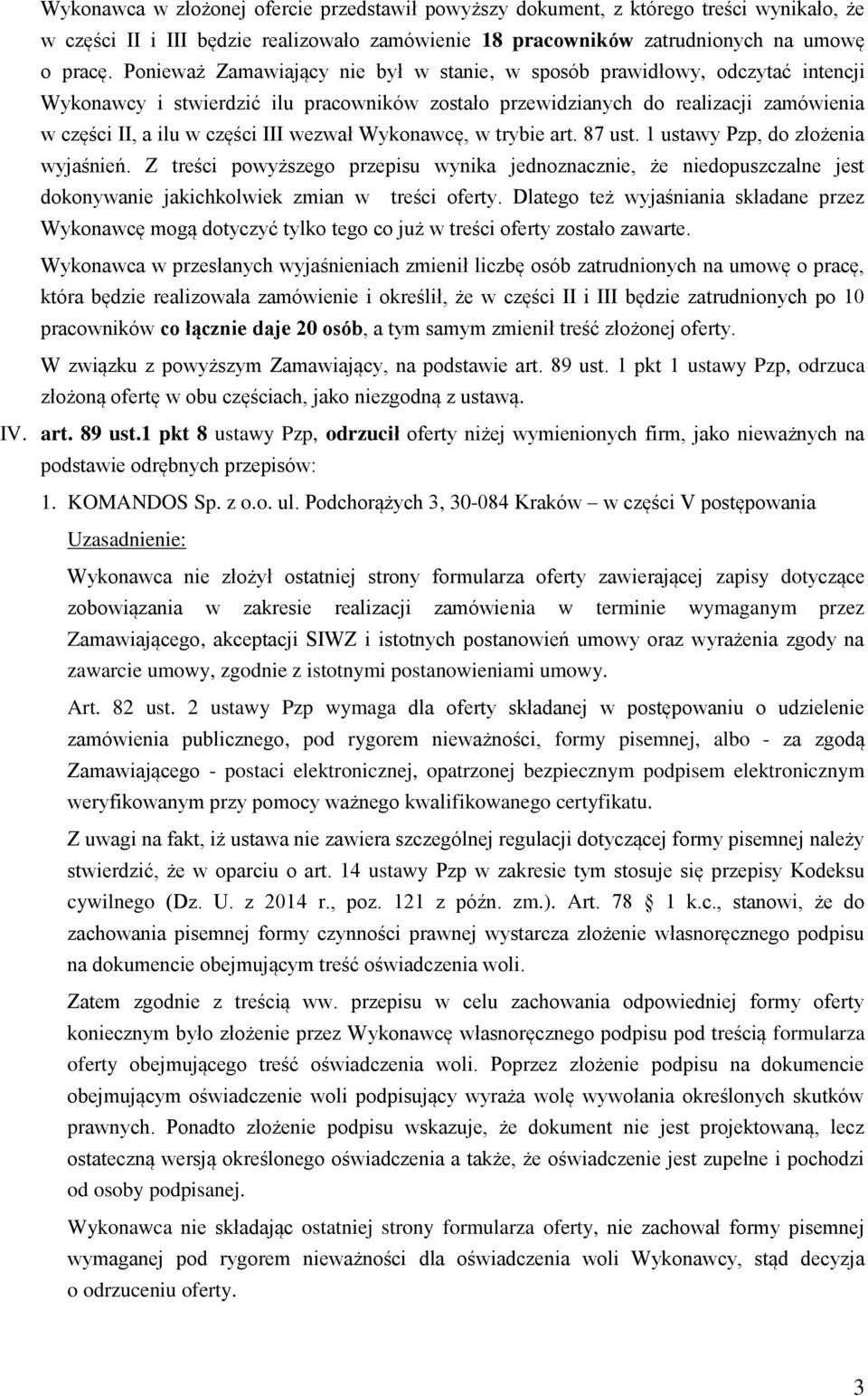 wezwał Wykonawcę, w trybie art. 87 ust. 1 ustawy Pzp, do złożenia wyjaśnień. Z treści powyższego przepisu wynika jednoznacznie, że niedopuszczalne jest dokonywanie jakichkolwiek zmian w treści oferty.