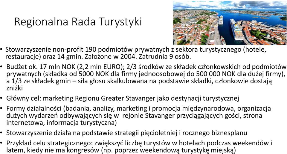 skalkulowana na podstawie składki, członkowie dostają zniżki Główny cel: marketing Regionu Greater Stavanger jako destynacji turystycznej Formy działalności (badania, analizy, marketing i promocja