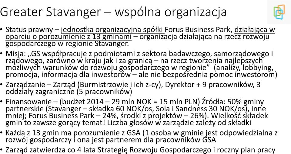 Misja: GS współpracuje z podmiotami z sektora badawczego, samorządowego i rządowego, zarówno w kraju jak i za granicą na rzecz tworzenia najlepszych możliwych warunków do rozwoju gospodarczego w