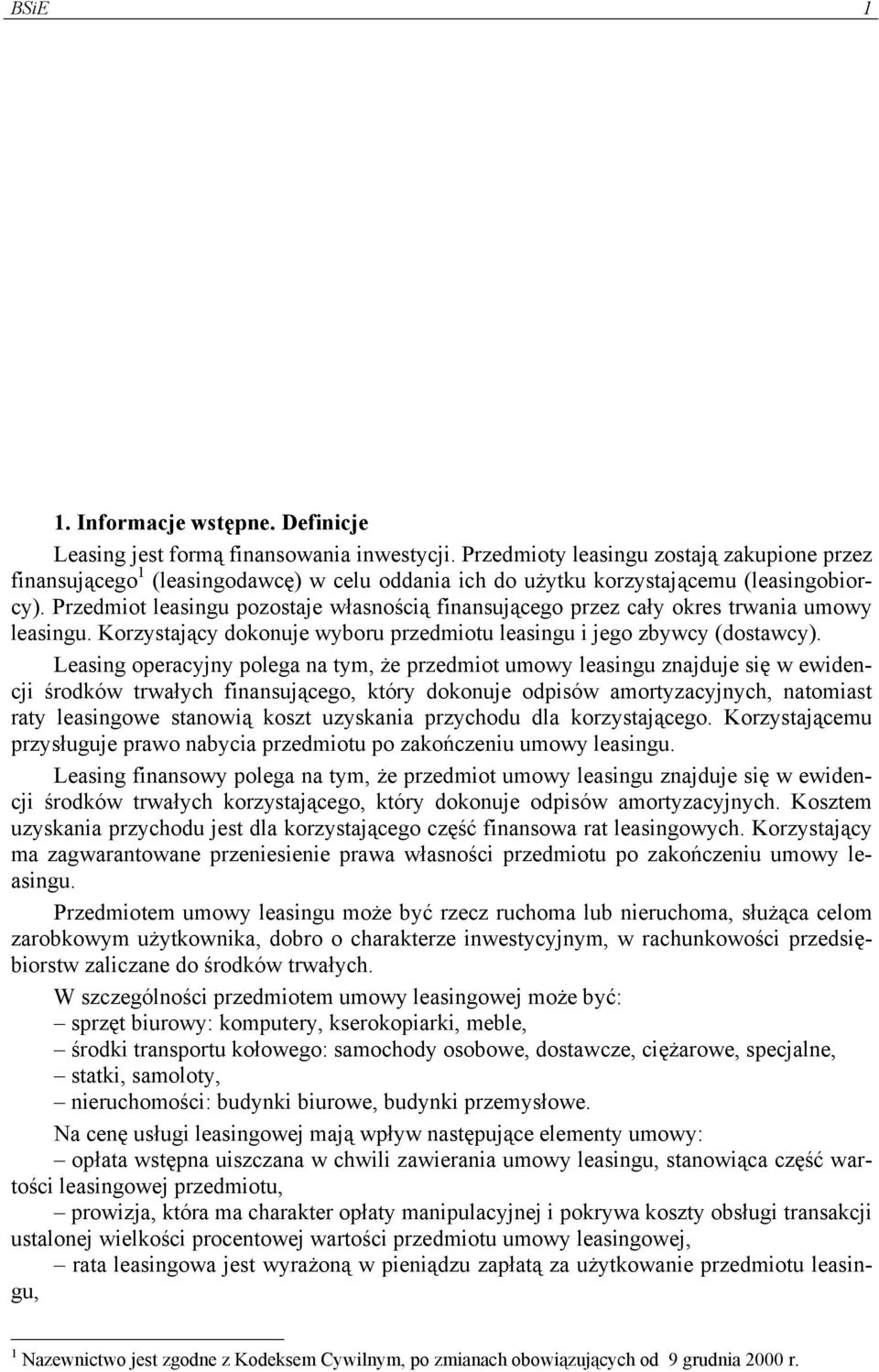 Przedmiot leasingu pozostaje własnością finansującego przez cały okres trwania umowy leasingu. Korzystający dokonuje wyboru przedmiotu leasingu i jego zbywcy (dostawcy).