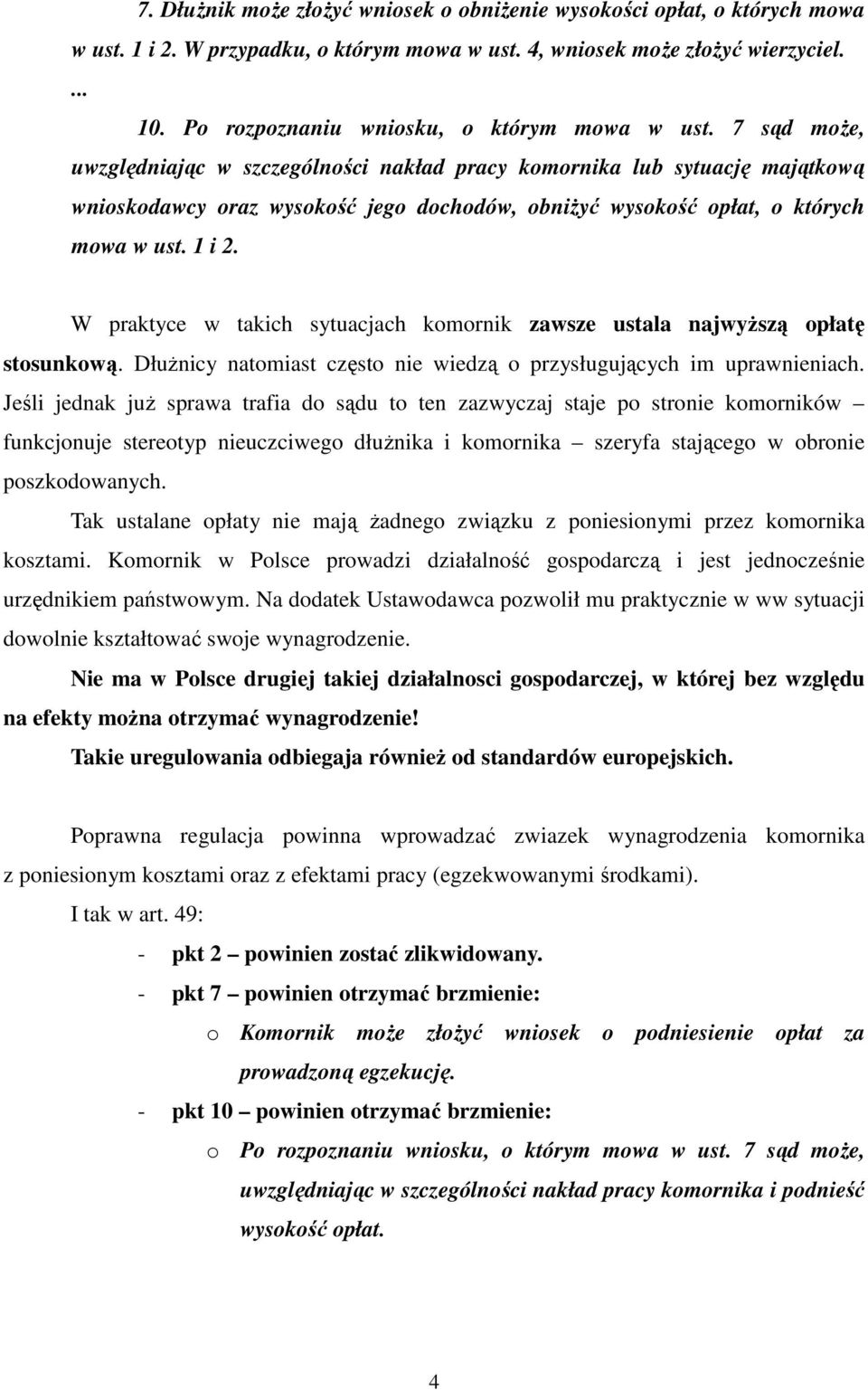 7 sąd może, uwzględniając w szczególności nakład pracy komornika lub sytuację majątkową wnioskodawcy oraz wysokość jego dochodów, obniżyć wysokość opłat, o których mowa w ust. 1 i 2.