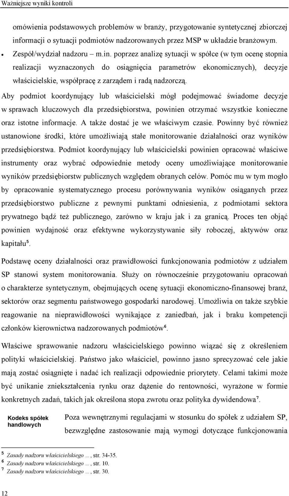 poprzez analizę sytuacji w spółce (w tym ocenę stopnia realizacji wyznaczonych do osiągnięcia parametrów ekonomicznych), decyzje właścicielskie, współpracę z zarządem i radą nadzorczą.