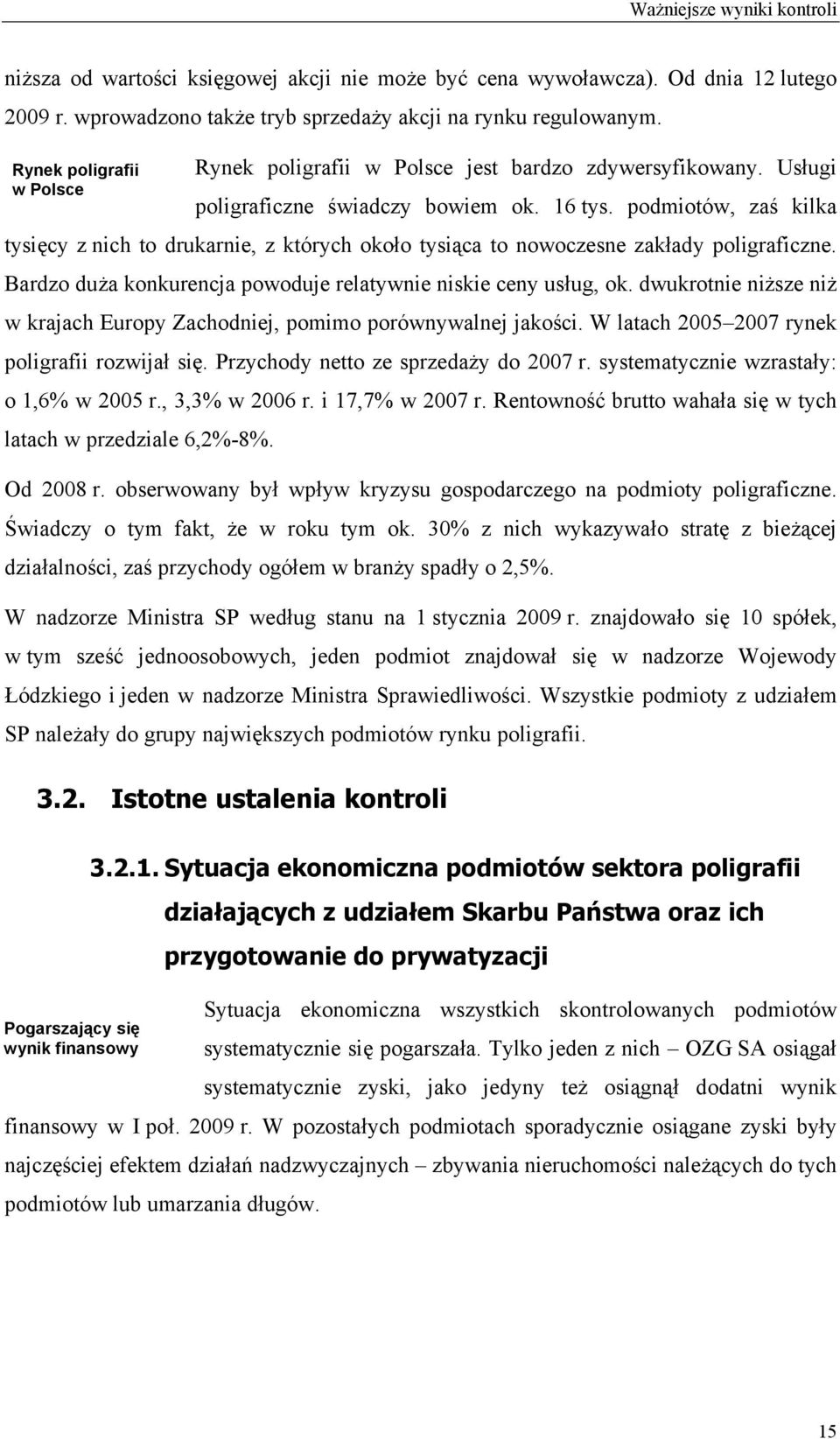 podmiotów, zaś kilka tysięcy z nich to drukarnie, z których około tysiąca to nowoczesne zakłady poligraficzne. Bardzo duża konkurencja powoduje relatywnie niskie ceny usług, ok.