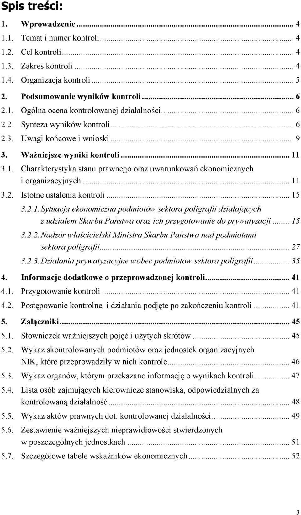 .. 11 3.2. Istotne ustalenia kontroli... 15 3.2.1. Sytuacja ekonomiczna podmiotów sektora poligrafii działających z udziałem Skarbu Państwa oraz ich przygotowanie do prywatyzacji... 15 3.2.2. Nadzór właścicielski Ministra Skarbu Państwa nad podmiotami sektora poligrafii.