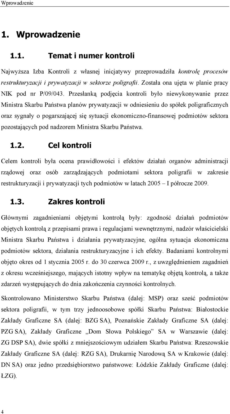 Przesłanką podjęcia kontroli było niewykonywanie przez Ministra Skarbu Państwa planów prywatyzacji w odniesieniu do spółek poligraficznych oraz sygnały o pogarszającej się sytuacji