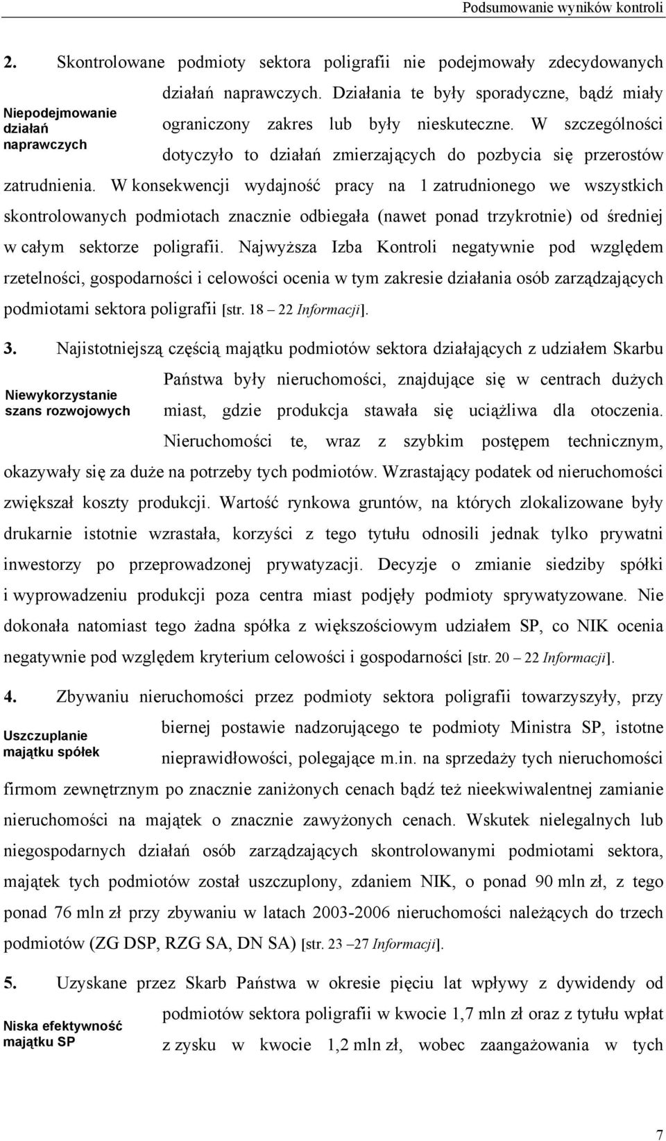 W konsekwencji wydajność pracy na 1 zatrudnionego we wszystkich skontrolowanych podmiotach znacznie odbiegała (nawet ponad trzykrotnie) od średniej w całym sektorze poligrafii.