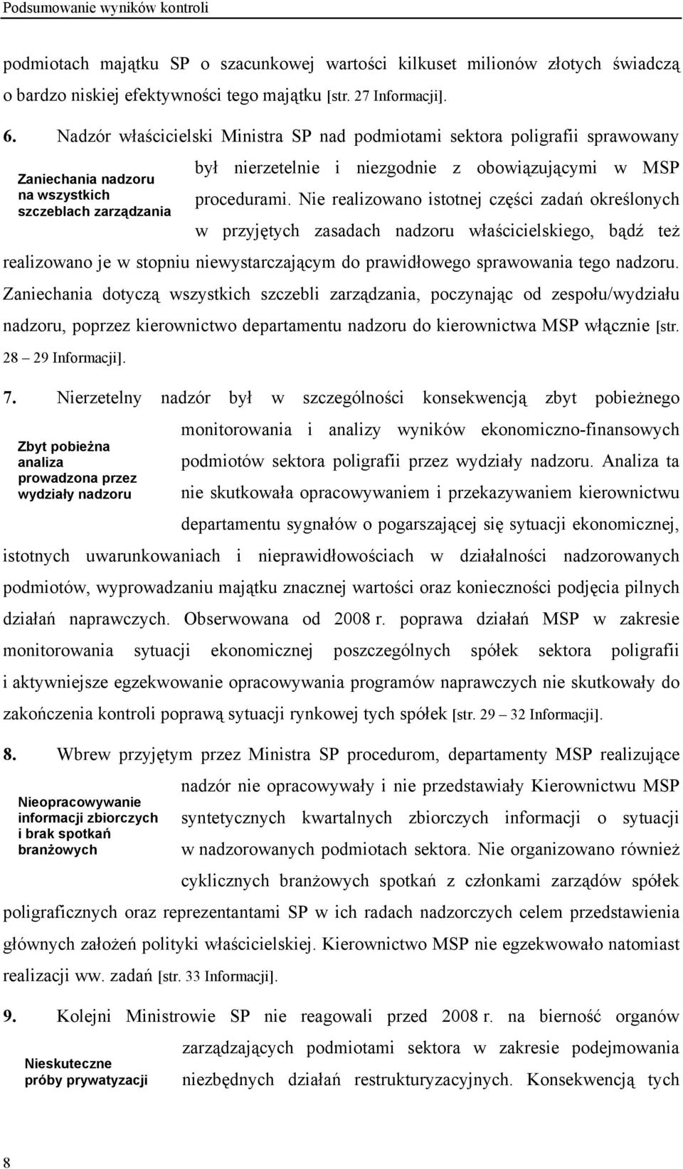 Nie realizowano istotnej części zadań określonych szczeblach zarządzania w przyjętych zasadach nadzoru właścicielskiego, bądź też realizowano je w stopniu niewystarczającym do prawidłowego