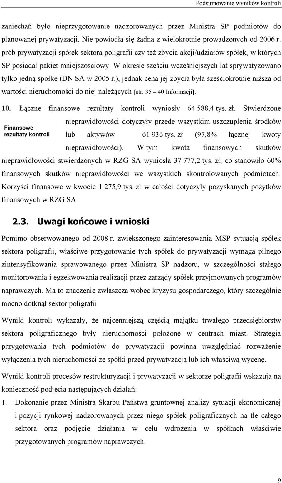 W okresie sześciu wcześniejszych lat sprywatyzowano tylko jedną spółkę (DN SA w 2005 r.), jednak cena jej zbycia była sześciokrotnie niższa od wartości nieruchomości do niej należących [str.