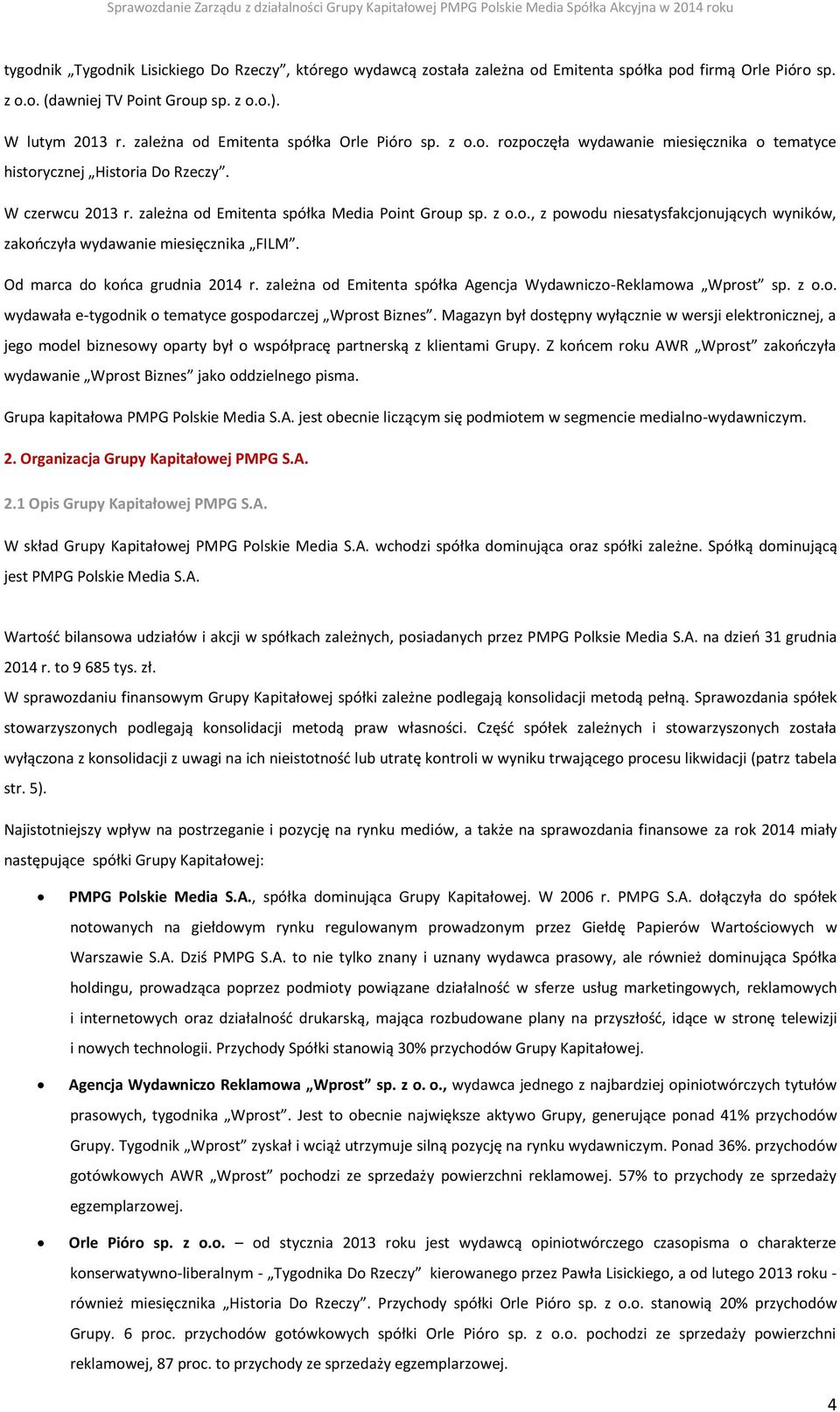 Od marca do końca grudnia 2014 r. zależna od Emitenta spółka Agencja Wydawniczo-Reklamowa Wprost sp. z o.o. wydawała e-tygodnik o tematyce gospodarczej Wprost Biznes.