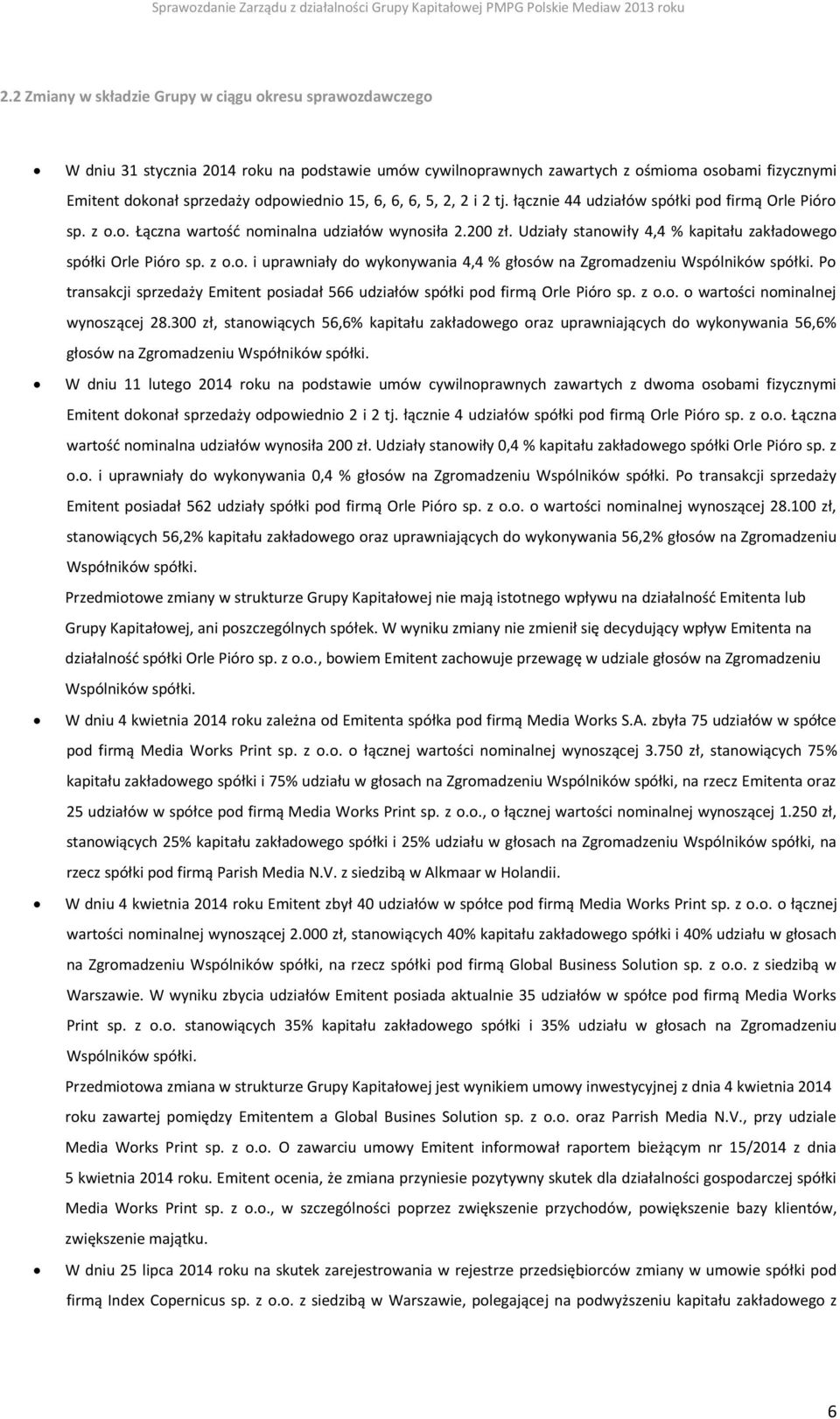 15, 6, 6, 6, 5, 2, 2 i 2 tj. łącznie 44 udziałów spółki pod firmą Orle Pióro sp. z o.o. Łączna wartość nominalna udziałów wynosiła 2.200 zł.