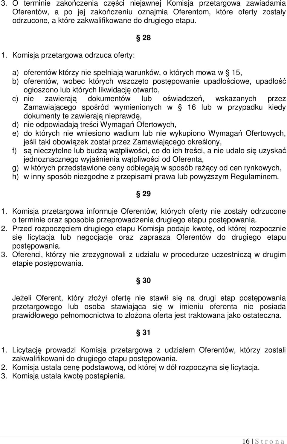 których likwidację otwarto, c) nie zawierają dokumentów lub oświadczeń, wskazanych przez Zamawiającego spośród wymienionych w 16 lub w przypadku kiedy dokumenty te zawierają nieprawdę, d) nie