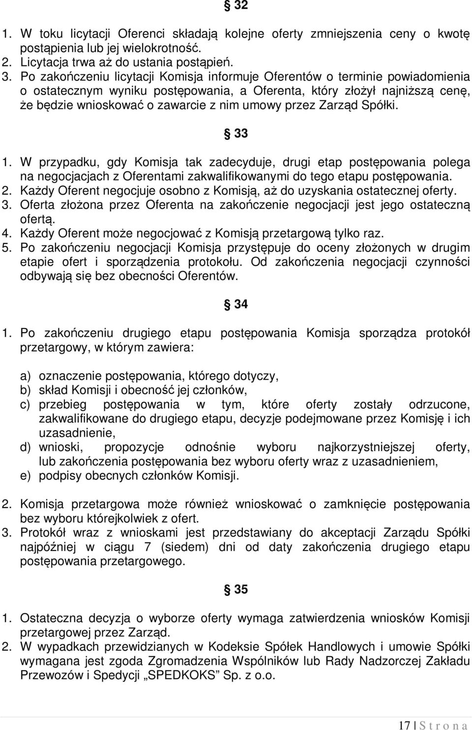 przez Zarząd Spółki. 33 1. W przypadku, gdy Komisja tak zadecyduje, drugi etap postępowania polega na negocjacjach z Oferentami zakwalifikowanymi do tego etapu postępowania. 2.