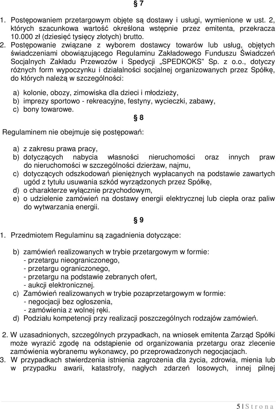 o., dotyczy różnych form wypoczynku i działalności socjalnej organizowanych przez Spółkę, do których należą w szczególności: a) kolonie, obozy, zimowiska dla dzieci i młodzieży, b) imprezy sportowo -