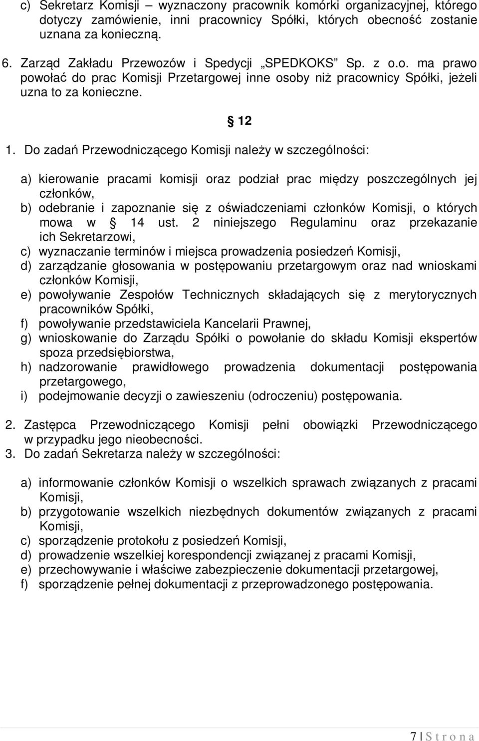 Do zadań Przewodniczącego Komisji należy w szczególności: a) kierowanie pracami komisji oraz podział prac między poszczególnych jej członków, b) odebranie i zapoznanie się z oświadczeniami członków