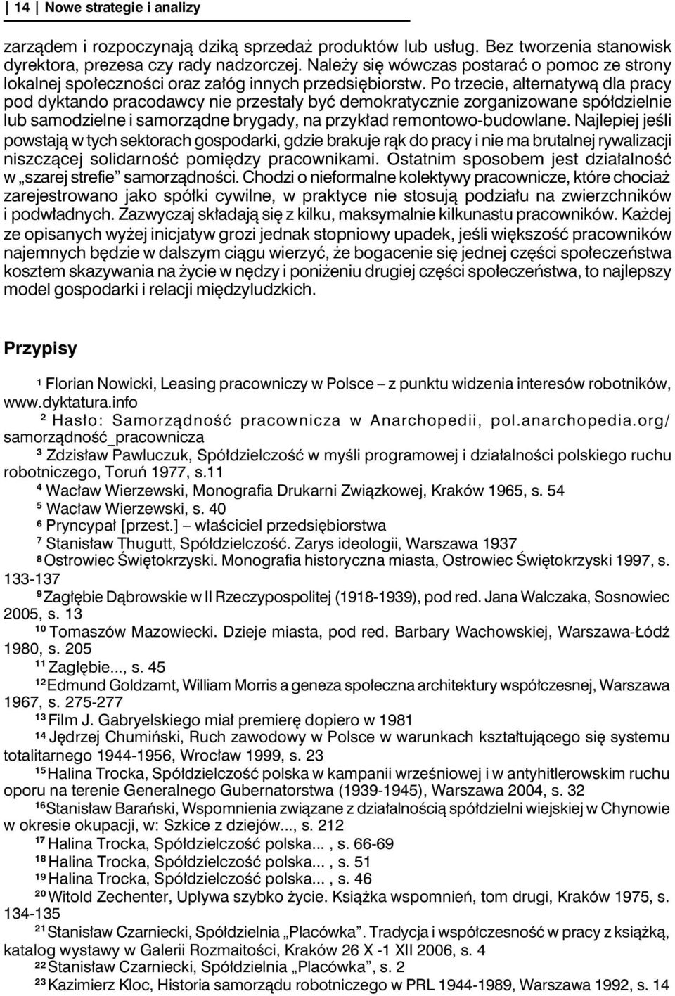 Po trzecie, alternatywą dla pracy pod dyktando pracodawcy nie przestały być demokratycznie zorganizowane spółdzielnie lub samodzielne i samorządne brygady, na przykład remontowo-budowlane.