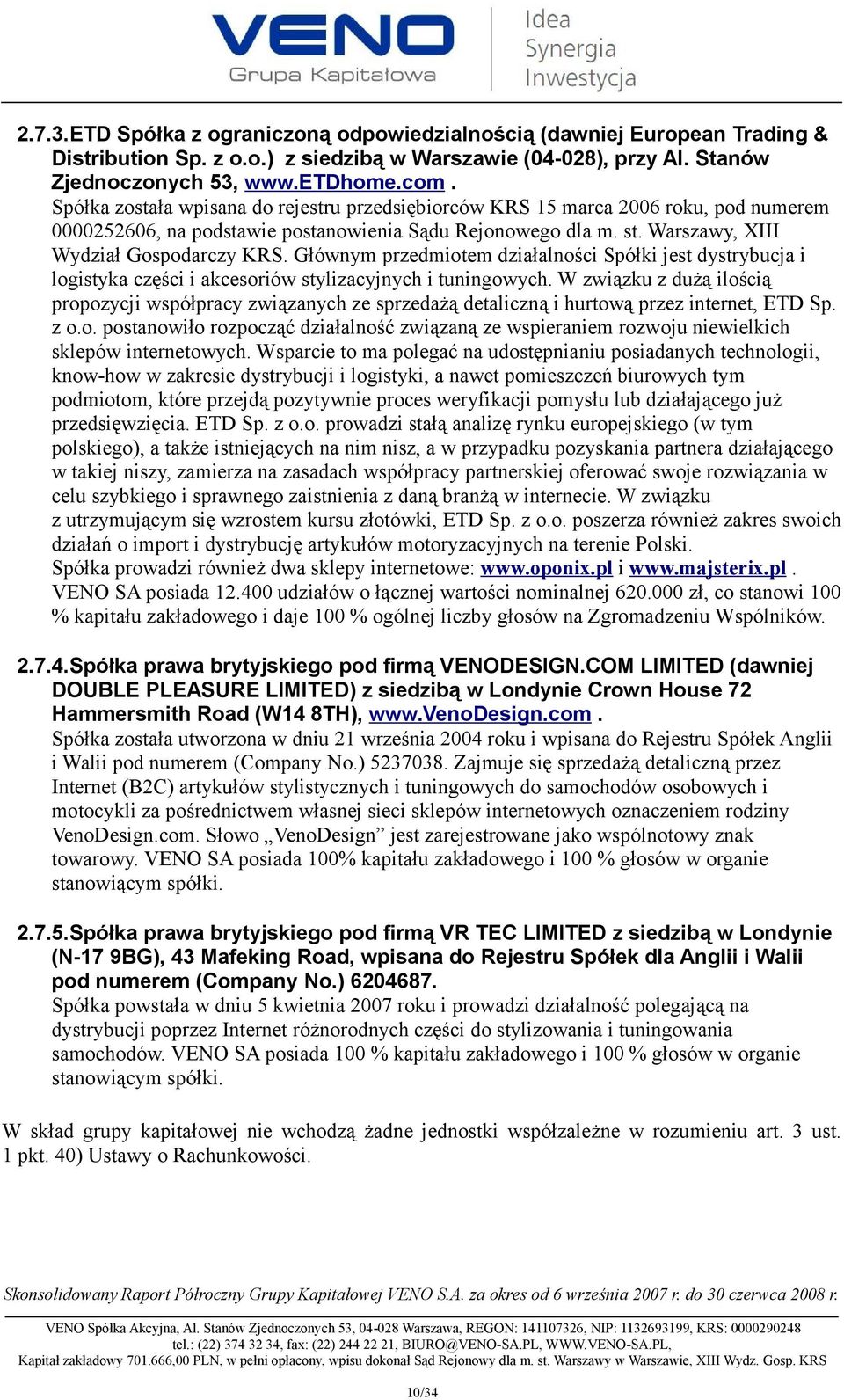 Głównym przedmiotem działalności Spółki jest dystrybucja i logistyka części i akcesoriów stylizacyjnych i tuningowych.