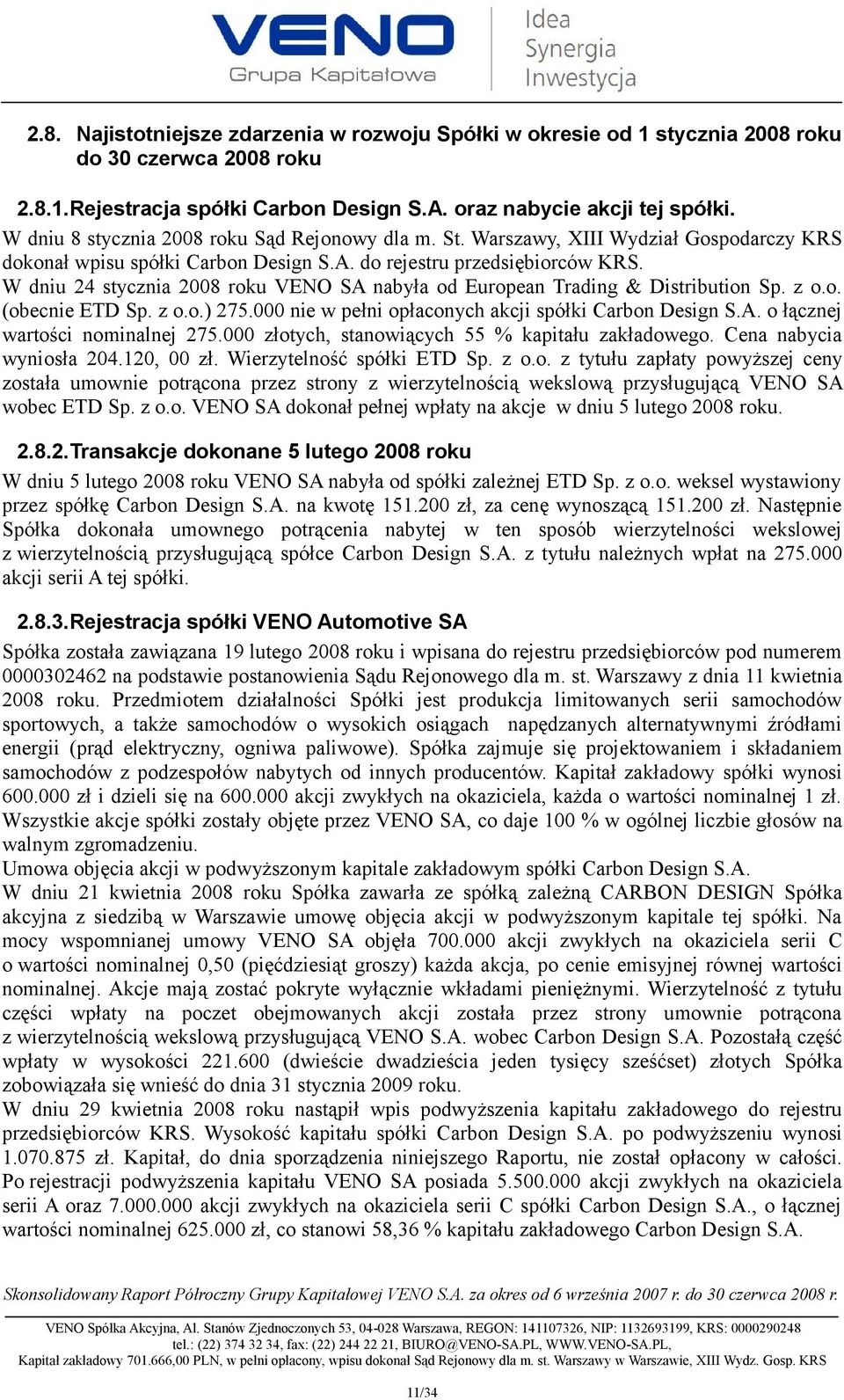 W dniu 24 stycznia 2008 roku VENO SA nabyła od European Trading & Distribution Sp. z o.o. (obecnie ETD Sp. z o.o.) 275.000 nie w pełni opłaconych akcji spółki Carbon Design S.A. o łącznej wartości nominalnej 275.