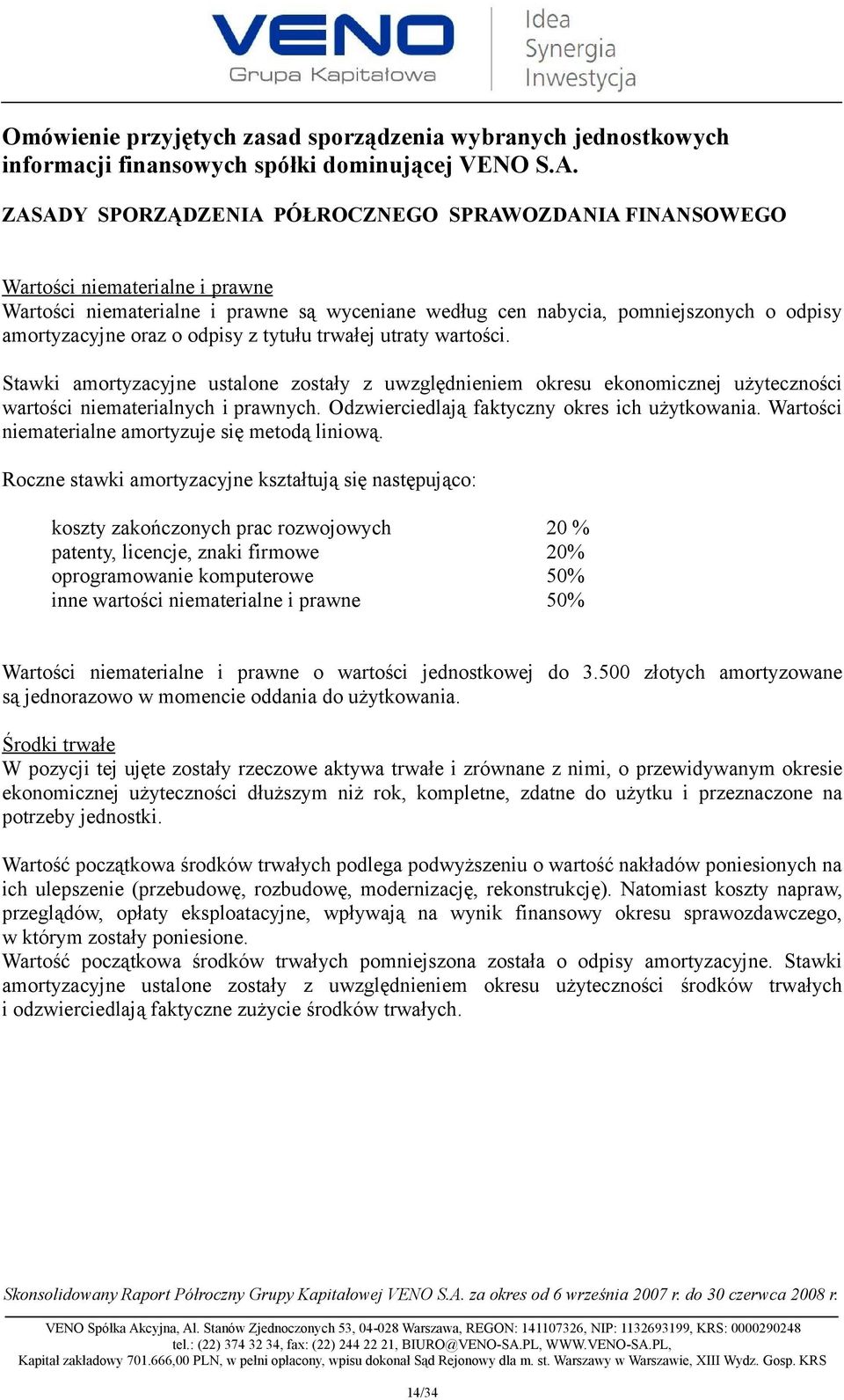 odpisy z tytułu trwałej utraty wartości. Stawki amortyzacyjne ustalone zostały z uwzględnieniem okresu ekonomicznej użyteczności wartości niematerialnych i prawnych.