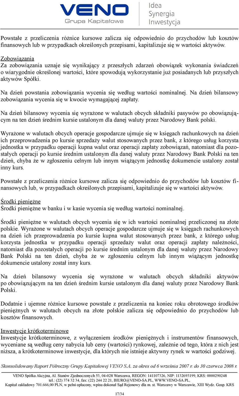 aktywów Spółki. Na dzień powstania zobowiązania wycenia się według wartości nominalnej. Na dzień bilansowy zobowiązania wycenia się w kwocie wymagającej zapłaty.