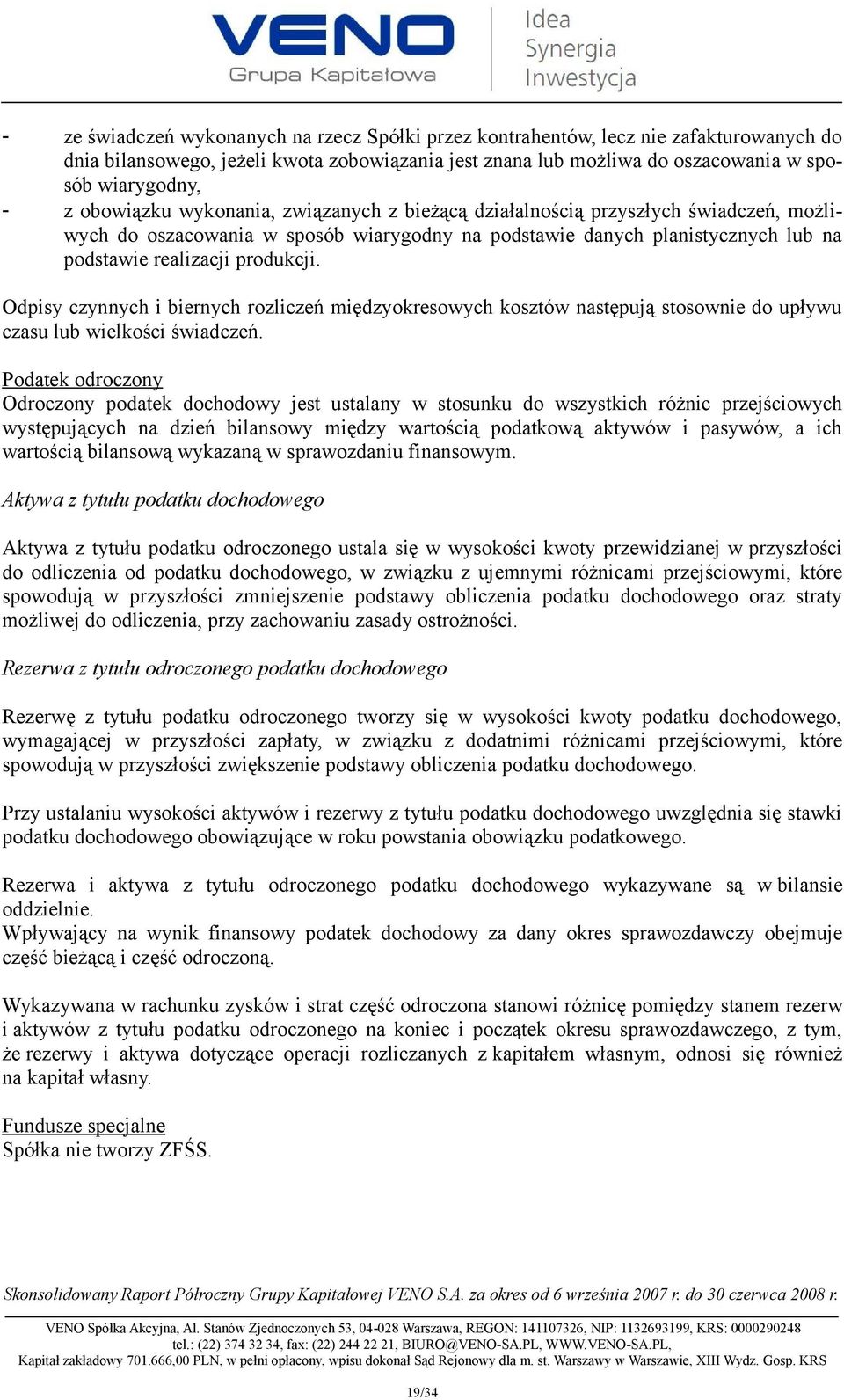 Odpisy czynnych i biernych rozliczeń międzyokresowych kosztów następują stosownie do upływu czasu lub wielkości świadczeń.