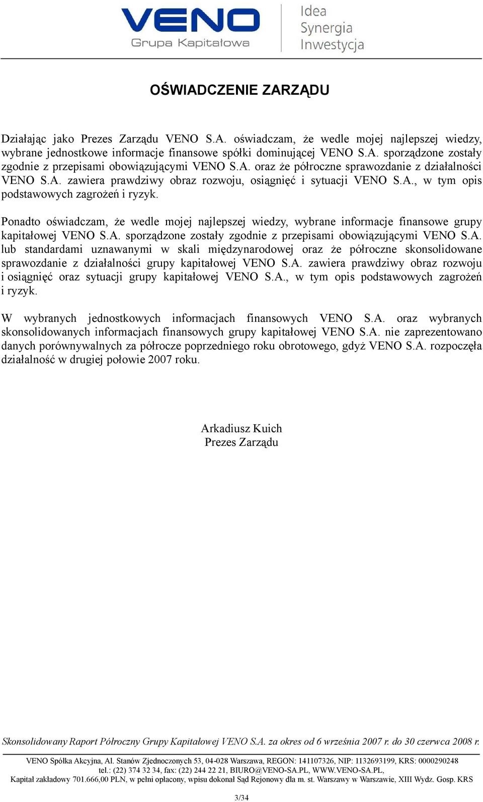 Ponadto oświadczam, że wedle mojej najlepszej wiedzy, wybrane informacje finansowe grupy kapitałowej VENO S.A.