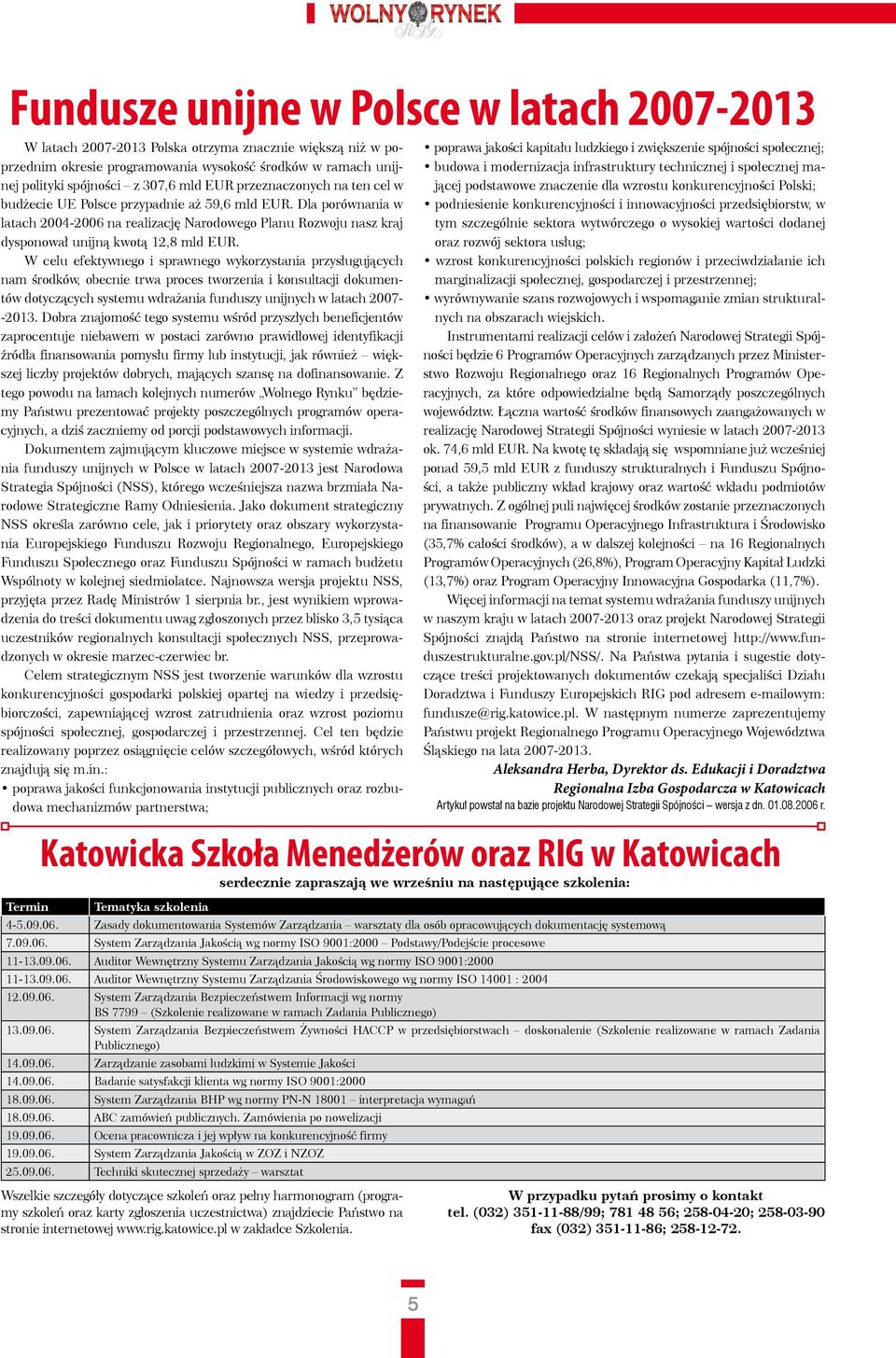 W celu efektywnego i sprawnego wykorzystania przysługujących nam środków, obecnie trwa proces tworzenia i konsultacji dokumentów dotyczących systemu wdrażania funduszy unijnych w latach 2007- -2013.