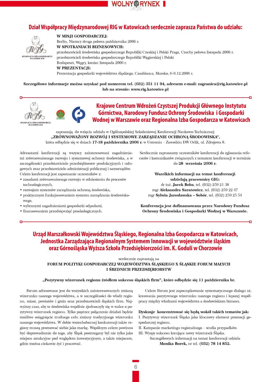 przedstawicieli środowiska gospodarczego Republiki Węgierskiej i Polski Budapeszt, Węgry, koniec listopada 2006 r. w prezentacji: Prezentacja gospodarki województwa śląskiego, Casablanca, Maroko, 6-9.