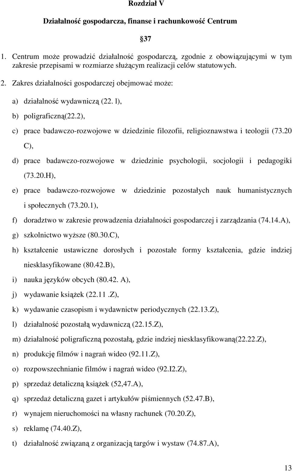 Zakres działalności gospodarczej obejmować moŝe: a) działalność wydawniczą (22. l), b) poligraficzną(22.2), c) prace badawczo-rozwojowe w dziedzinie filozofii, religioznawstwa i teologii (73.