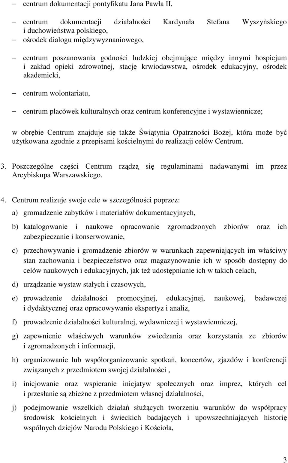 centrum konferencyjne i wystawiennicze; w obrębie Centrum znajduje się takŝe Świątynia Opatrzności BoŜej, która moŝe być uŝytkowana zgodnie z przepisami kościelnymi do realizacji celów Centrum. 3.