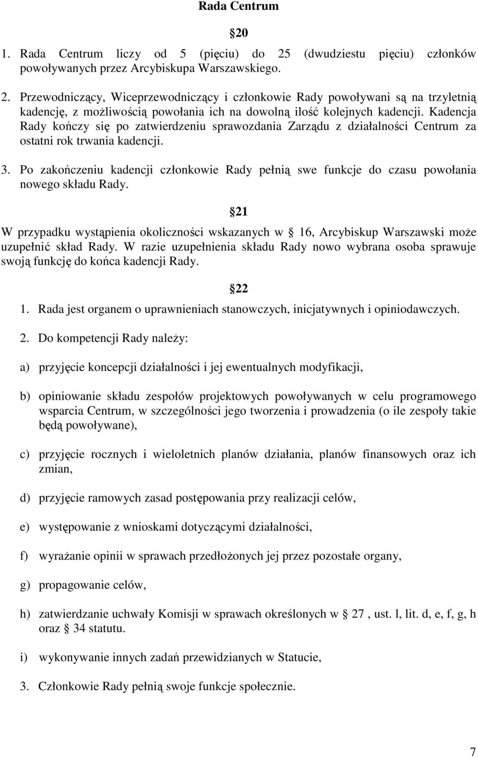 Po zakończeniu kadencji członkowie Rady pełnią swe funkcje do czasu powołania nowego składu Rady.