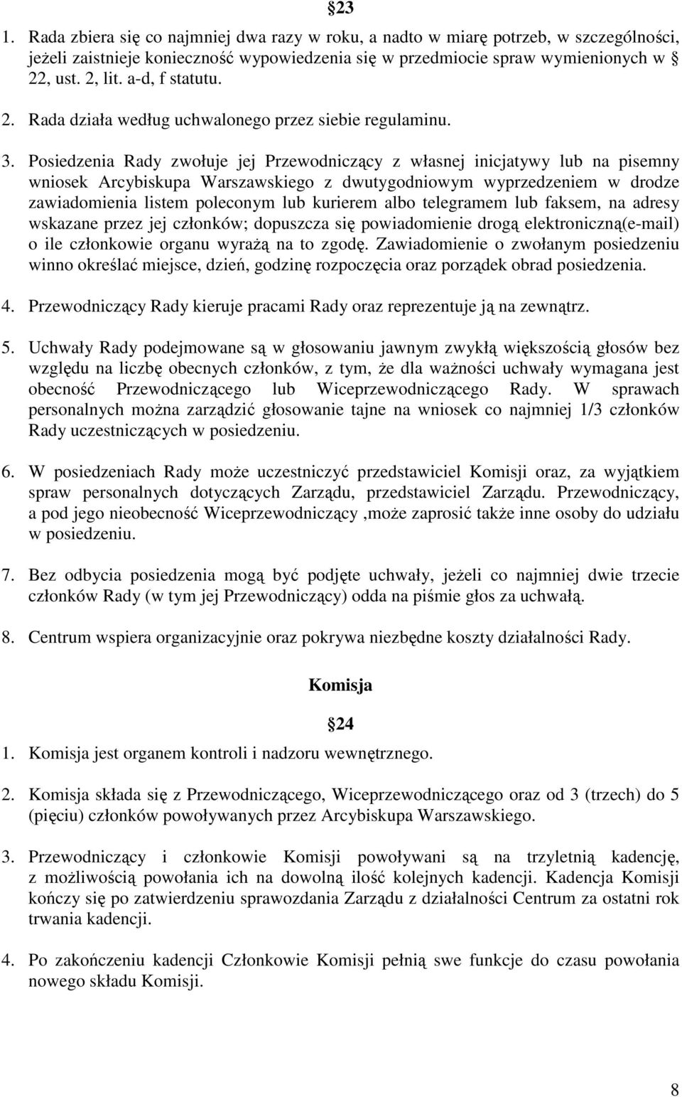 Posiedzenia Rady zwołuje jej Przewodniczący z własnej inicjatywy lub na pisemny wniosek Arcybiskupa Warszawskiego z dwutygodniowym wyprzedzeniem w drodze zawiadomienia listem poleconym lub kurierem