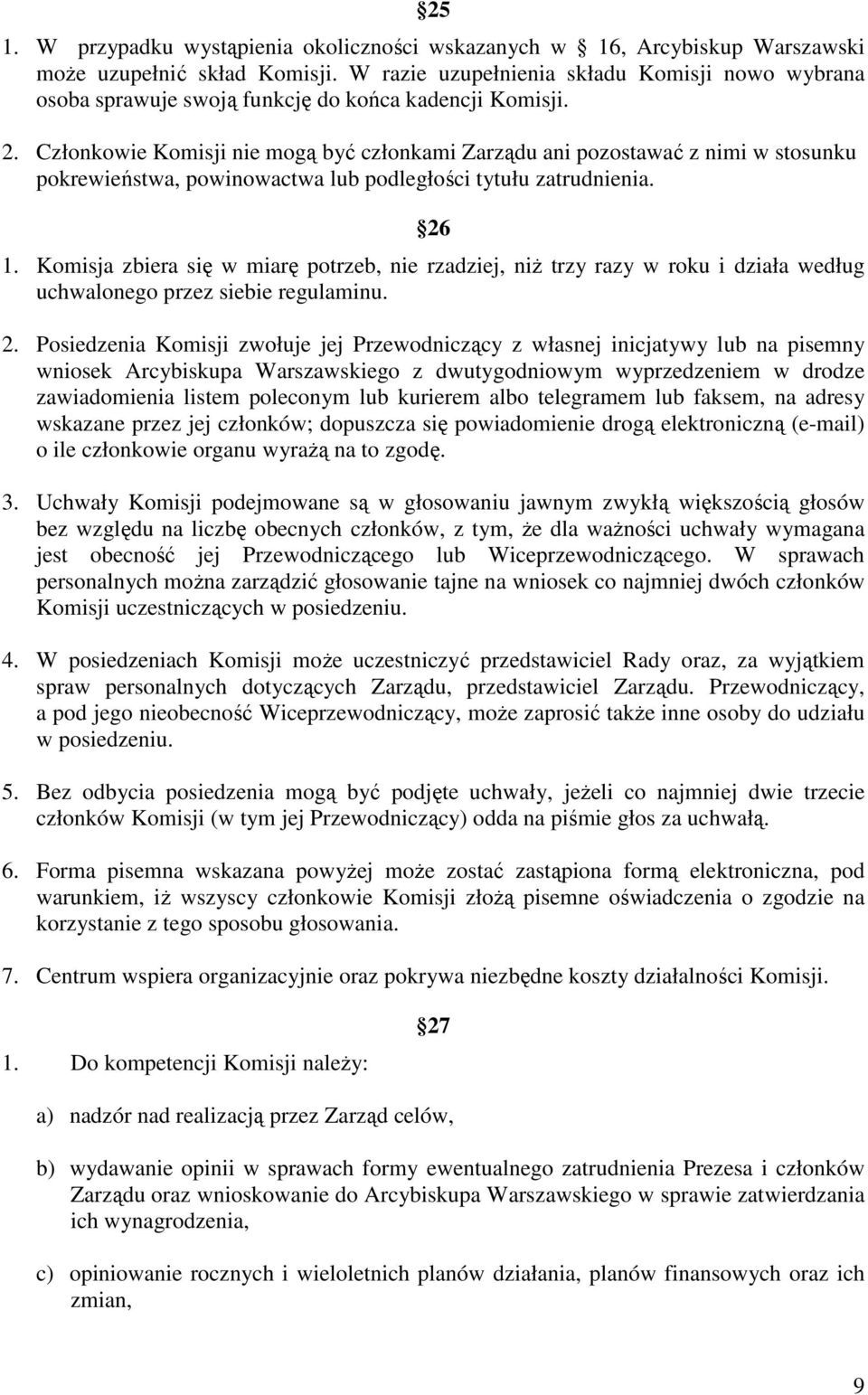 Członkowie Komisji nie mogą być członkami Zarządu ani pozostawać z nimi w stosunku pokrewieństwa, powinowactwa lub podległości tytułu zatrudnienia. 26 1.