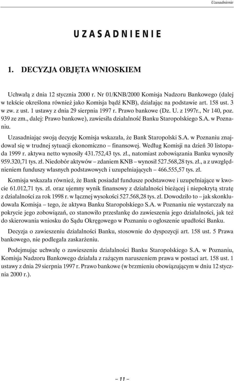 Prawo bankowe (Dz. U. z 1997r., Nr 140, poz. 939 ze zm., dalej: Prawo bankowe), zawiesiła działalność Banku Staropolskiego S.A. w Poznaniu.