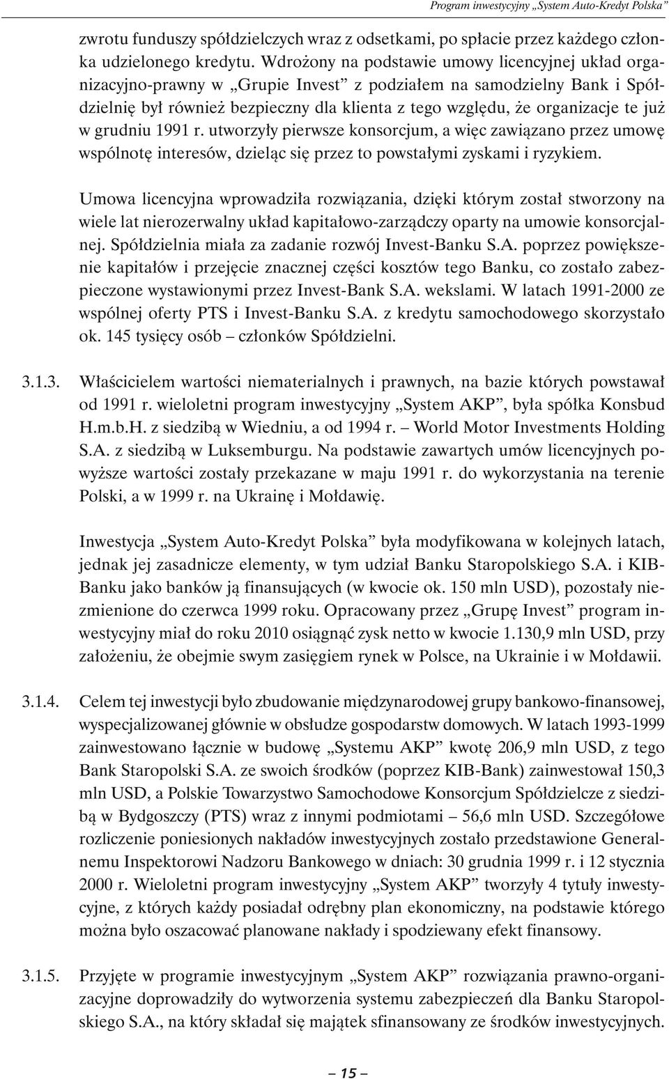 już w grudniu 1991 r. utworzyły pierwsze konsorcjum, a więc zawiązano przez umowę wspólnotę interesów, dzieląc się przez to powstałymi zyskami i ryzykiem.