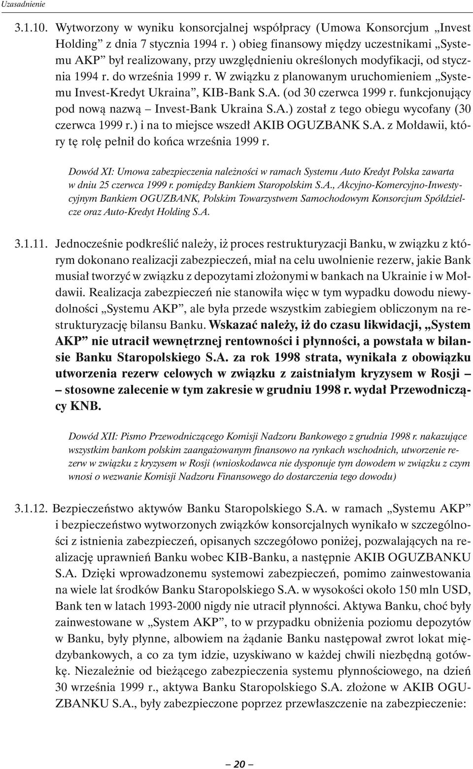 W związku z planowanym uruchomieniem Systemu Invest-Kredyt Ukraina, KIB-Bank S.A. (od 30 czerwca 1999 r. funkcjonujący pod nową nazwą Invest-Bank Ukraina S.A.) został z tego obiegu wycofany (30 czerwca 1999 r.
