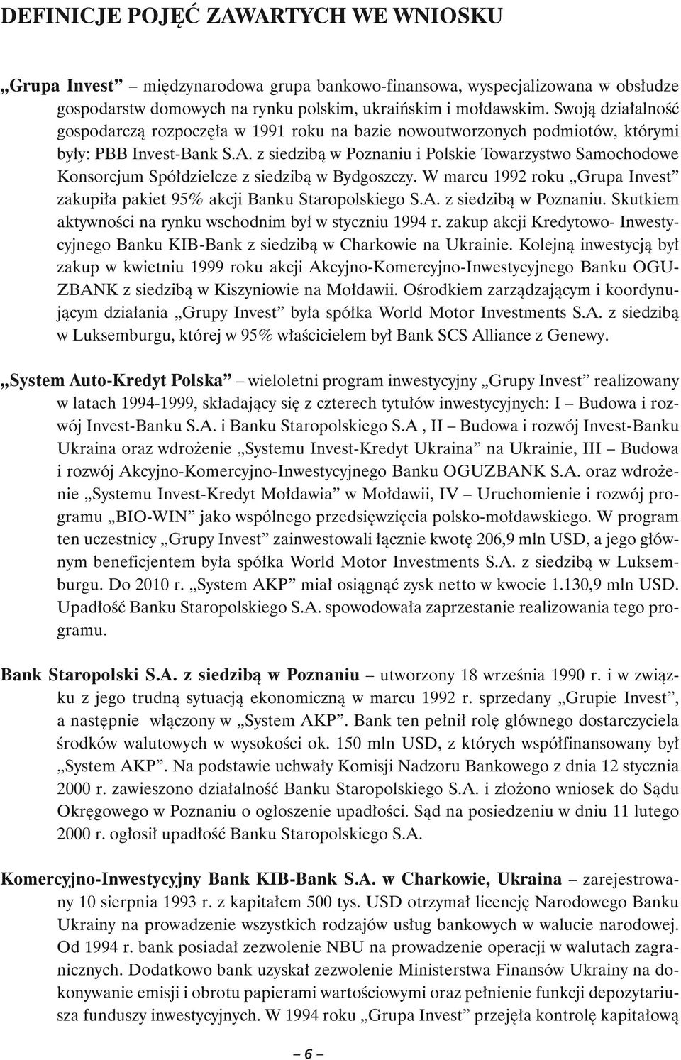 z siedzibą w Poznaniu i Polskie Towarzystwo Samochodowe Konsorcjum Spółdzielcze z siedzibą w Bydgoszczy. W marcu 1992 roku Grupa Invest zakupiła pakiet 95% akcji Banku Staropolskiego S.A.