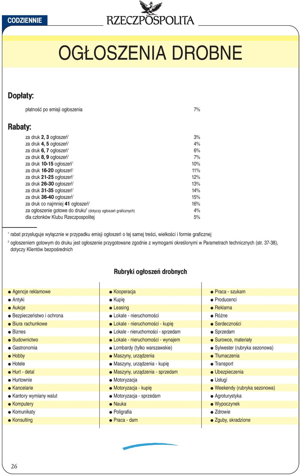 16% za ogłoszenie gotowe do druku 2 (dotyczy ogłoszeń graficznych) 4% dla członków Klubu Rzeczpospolitej 5% 1 rabat przysługuje wyłącznie w przypadku emisji ogłoszeń o tej samej treści, wielkości i