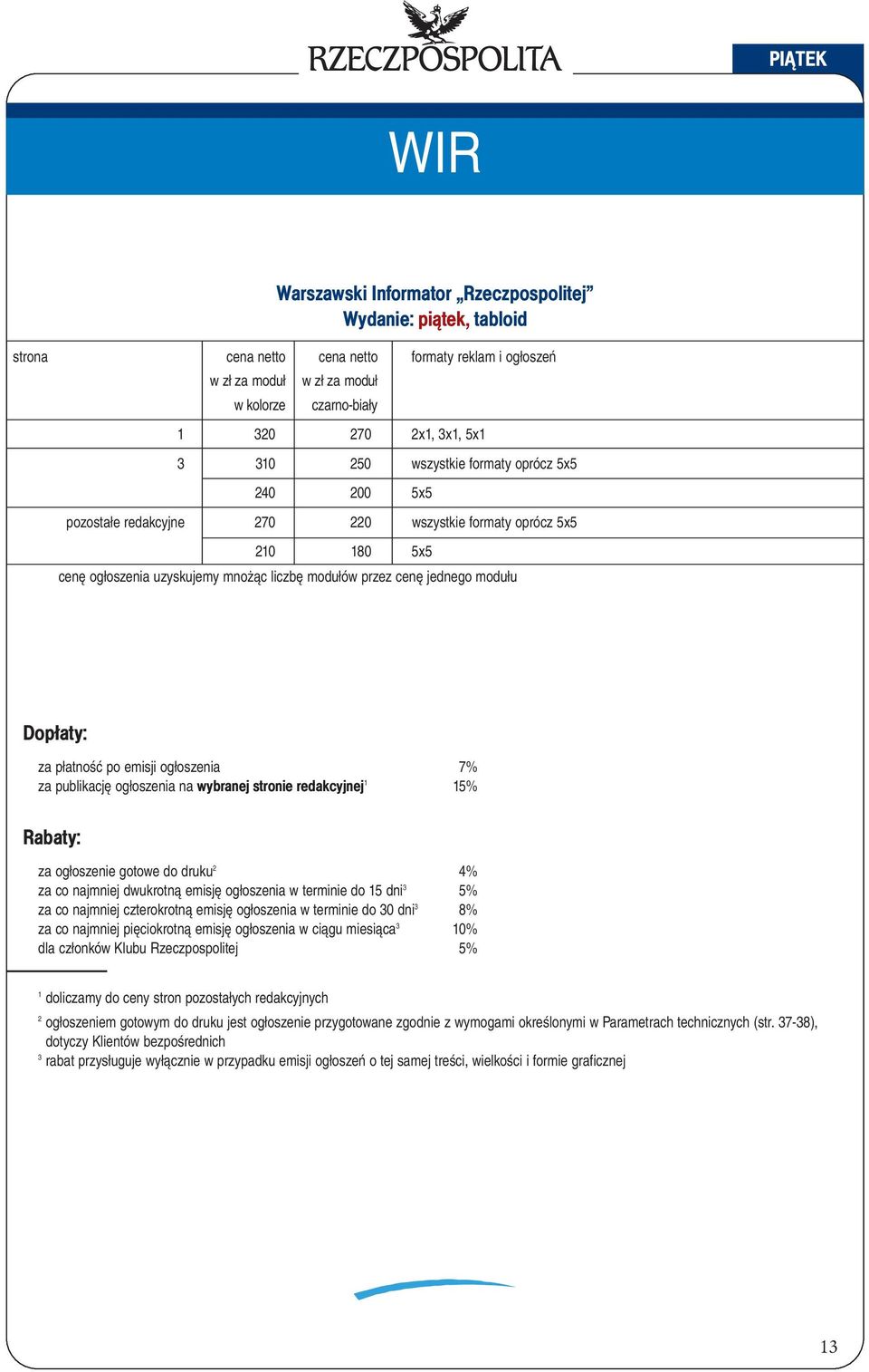 Dopłaty: za płatność po emisji ogłoszenia 7% za publikację ogłoszenia na wybranej stronie redakcyjnej 1 15% Rabaty: za ogłoszenie gotowe do druku 2 4% za co najmniej dwukrotną emisję ogłoszenia w