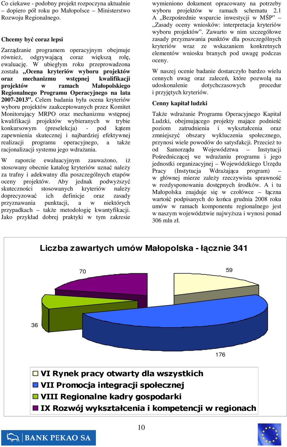 W ubiegłym roku przeprowadzona została Ocena kryteriów wyboru projektów oraz mechanizmu wstępnej kwalifikacji projektów w ramach Małopolskiego Regionalnego Programu Operacyjnego na lata 2007-2013.