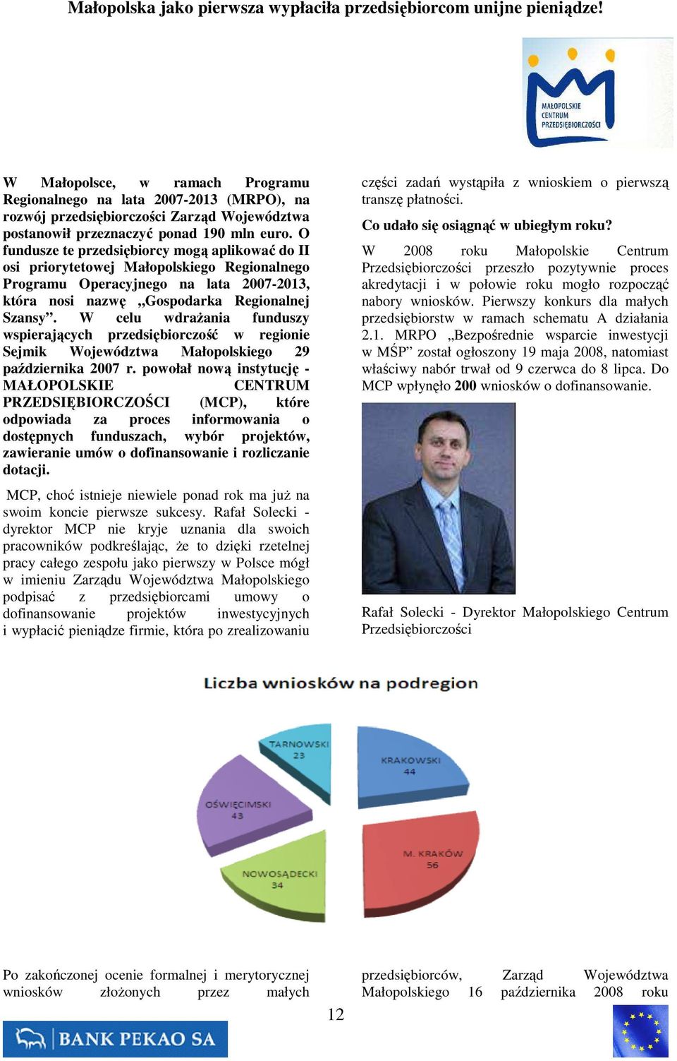 O fundusze te przedsiębiorcy mogą aplikować do II osi priorytetowej Małopolskiego Regionalnego Programu Operacyjnego na lata 2007-2013, która nosi nazwę Gospodarka Regionalnej Szansy.