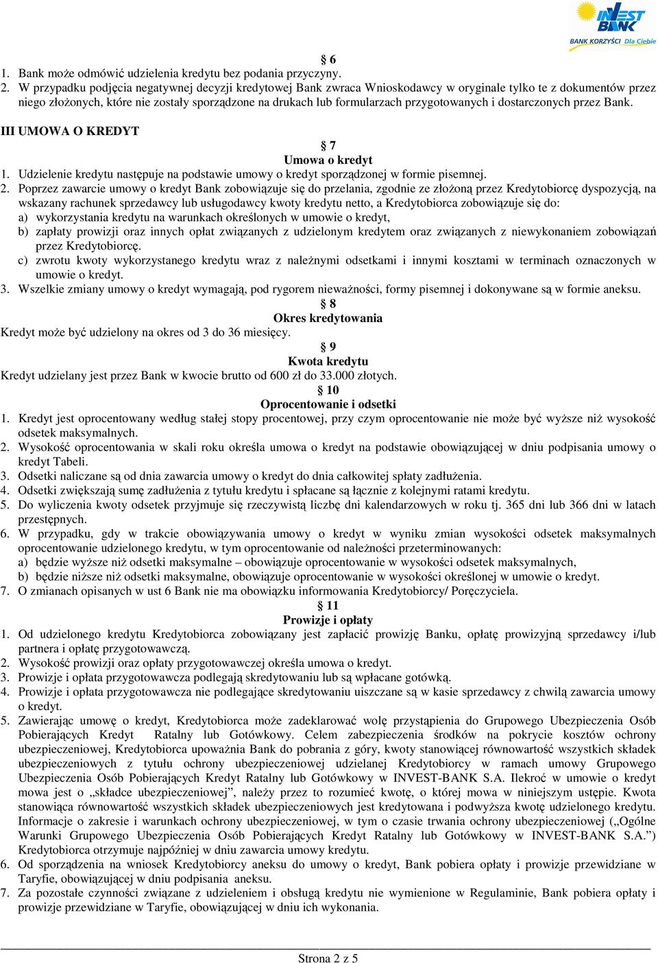 przygotowanych i dostarczonych przez Bank. III UMOWA O KREDYT 7 Umowa o kredyt 1. Udzielenie kredytu następuje na podstawie umowy o kredyt sporządzonej w formie pisemnej. 2.