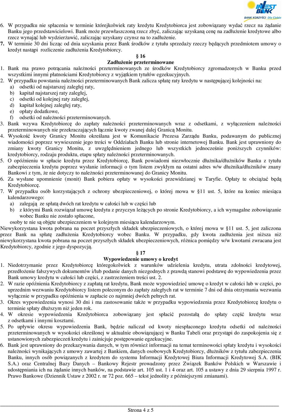 W terminie 30 dni licząc od dnia uzyskania przez Bank środków z tytułu sprzedaŝy rzeczy będących przedmiotem umowy o kredyt nastąpi rozliczenie zadłuŝenia Kredytobiorcy.