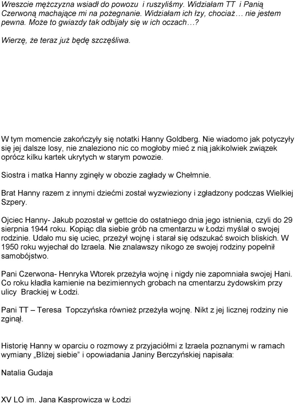 Nie wiadomo jak potyczyły się jej dalsze losy, nie znaleziono nic co mogłoby mieć z nią jakikolwiek związek oprócz kilku kartek ukrytych w starym powozie.