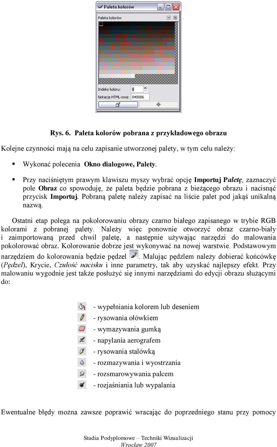 Pobraną paletę należy zapisać na liście palet pod jakąś unikalną nazwą. Ostatni etap polega na pokolorowaniu obrazy czarno białego zapisanego w trybie RGB kolorami z pobranej palety.