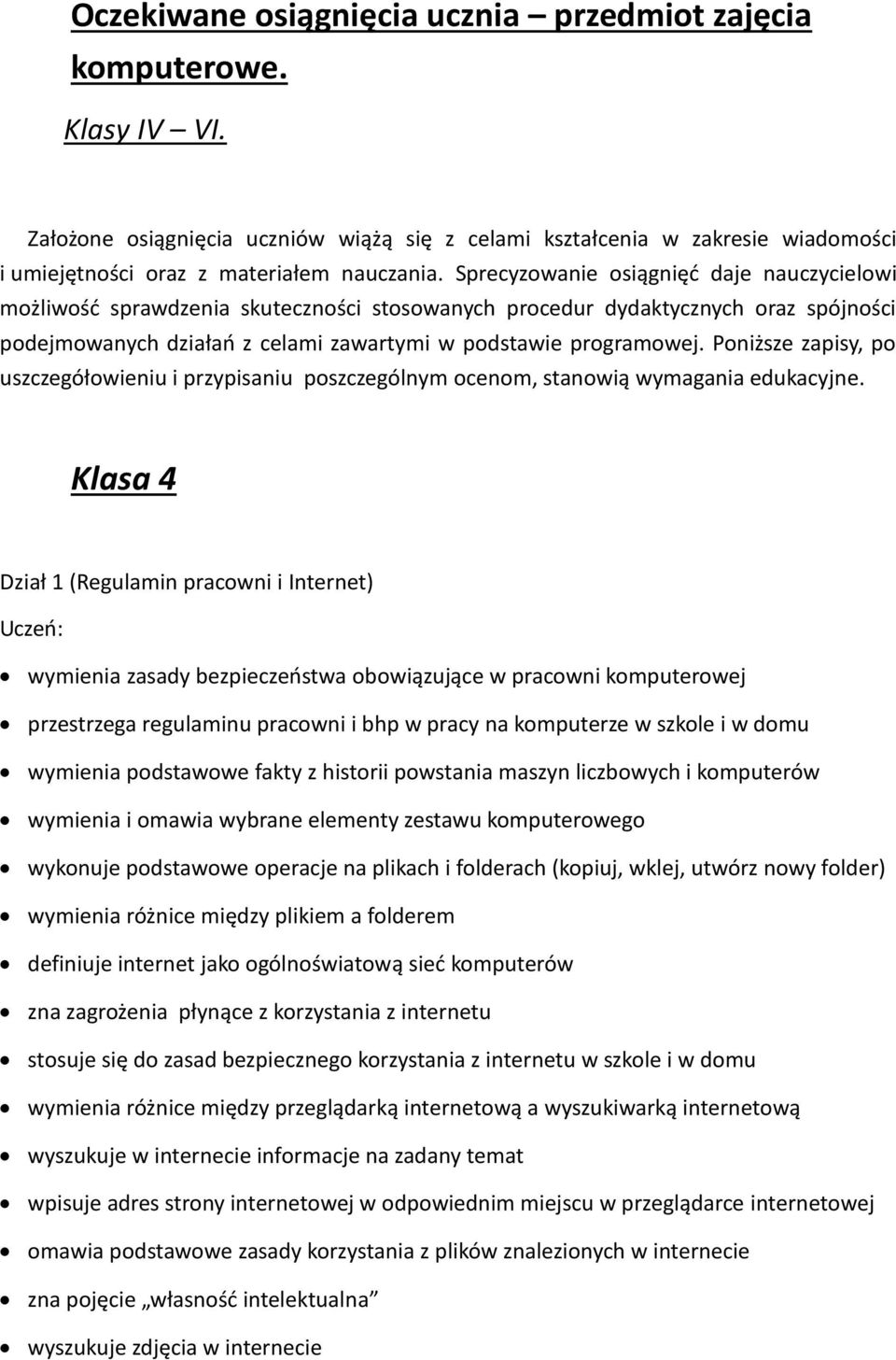 Poniższe zapisy, po uszczegółowieniu i przypisaniu poszczególnym ocenom, stanowią wymagania edukacyjne.