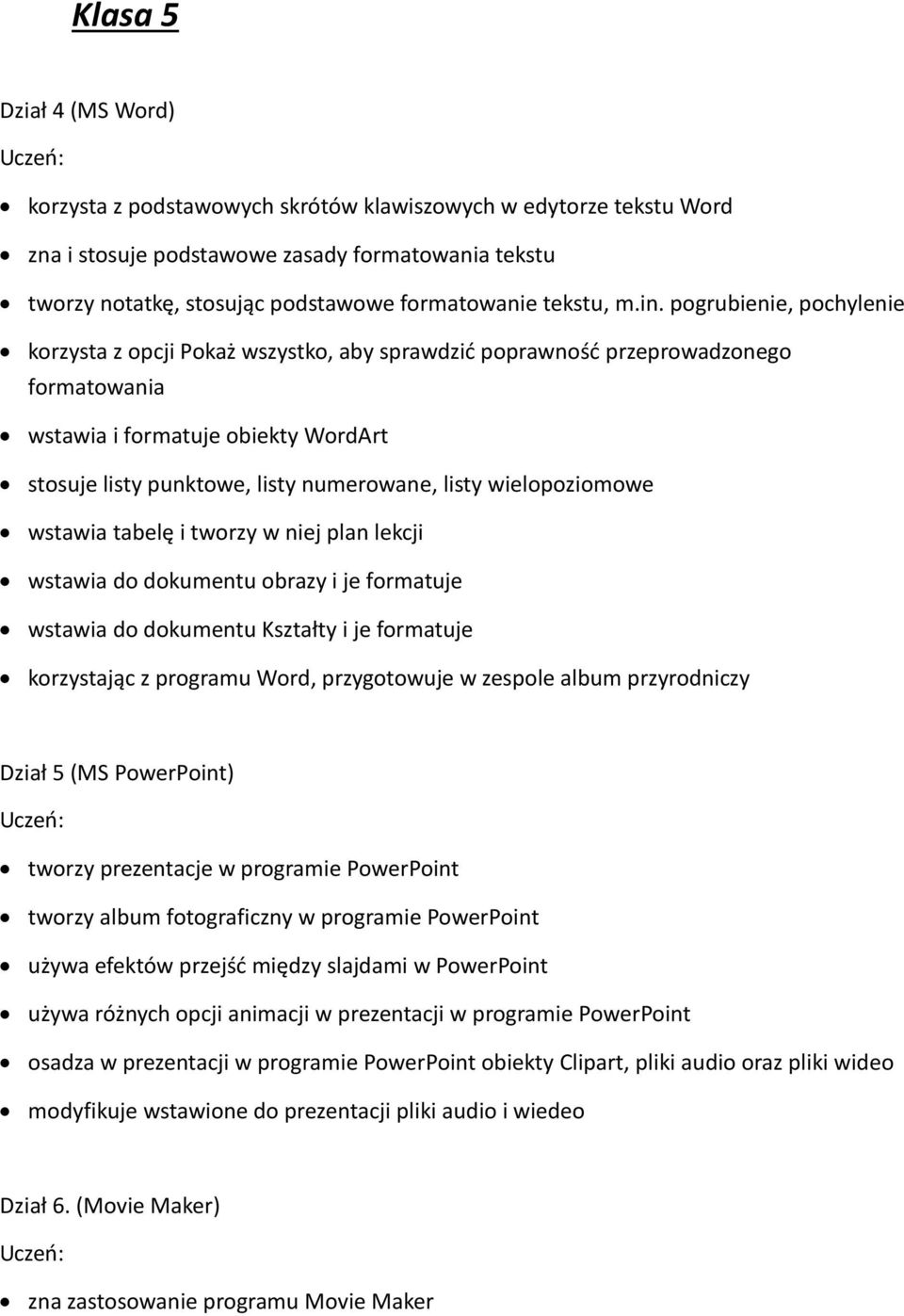 pogrubienie, pochylenie korzysta z opcji Pokaż wszystko, aby sprawdzić poprawność przeprowadzonego formatowania wstawia i formatuje obiekty WordArt stosuje listy punktowe, listy numerowane, listy