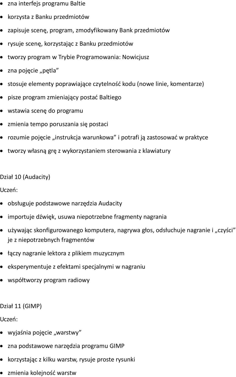 postaci rozumie pojęcie instrukcja warunkowa i potrafi ją zastosować w praktyce tworzy własną grę z wykorzystaniem sterowania z klawiatury Dział 10 (Audacity) obsługuje podstawowe narzędzia Audacity