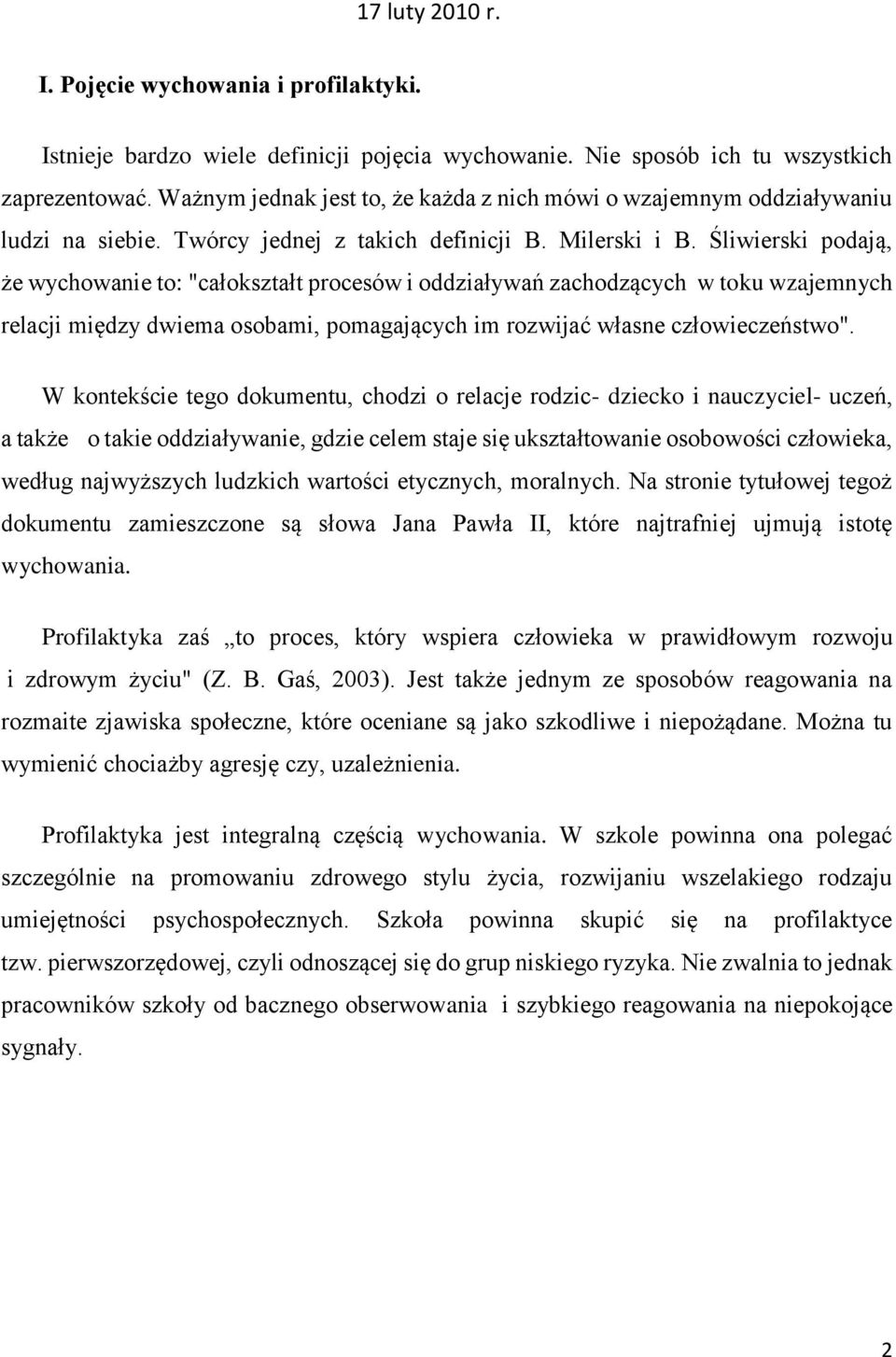 Śliwierski podają, że wychowanie to: "całokształt procesów i oddziaływań zachodzących w toku wzajemnych relacji między dwiema osobami, pomagających im rozwijać własne człowieczeństwo".