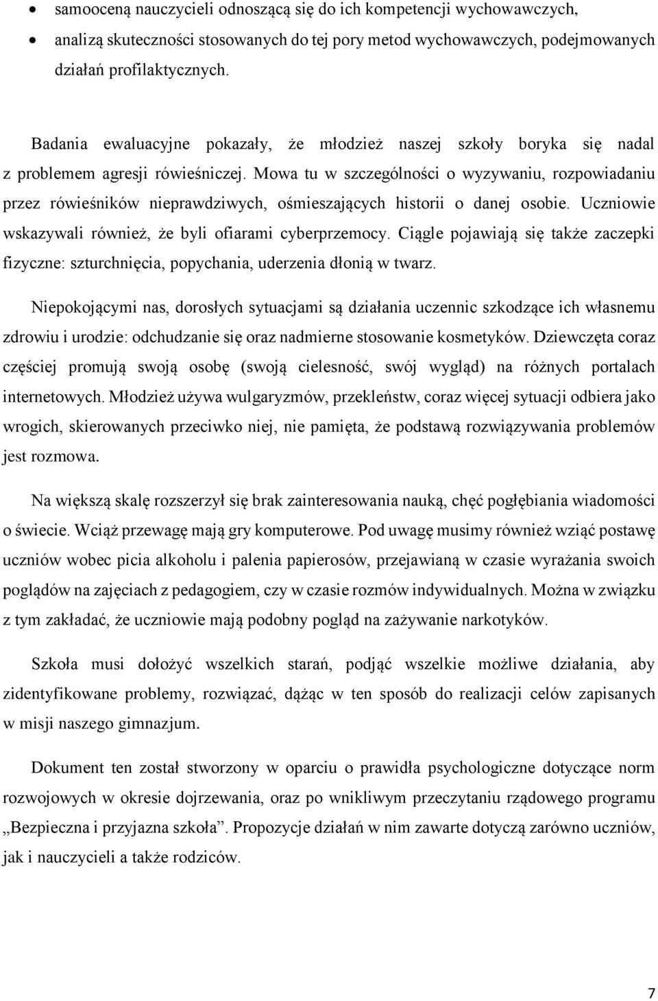 Mowa tu w szczególności o wyzywaniu, rozpowiadaniu przez rówieśników nieprawdziwych, ośmieszających historii o danej osobie. Uczniowie wskazywali również, że byli ofiarami cyberprzemocy.